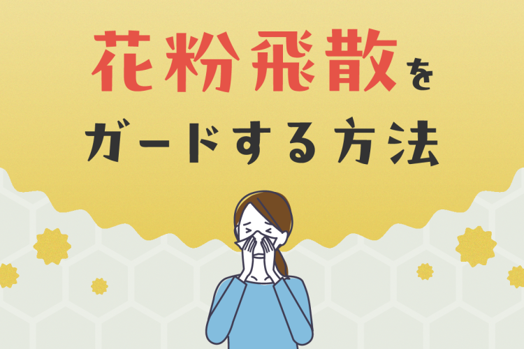 知って得する春の快適ライフ！花粉飛散をガードする方法